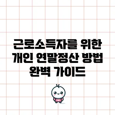 근로소득자를 위한 개인 연말정산 방법 완벽 가이드