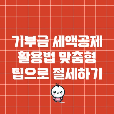 기부금 세액공제 활용법: 맞춤형 팁으로 절세하기
