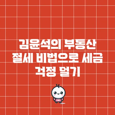 김윤석의 부동산 절세 비법으로 세금 걱정 덜기