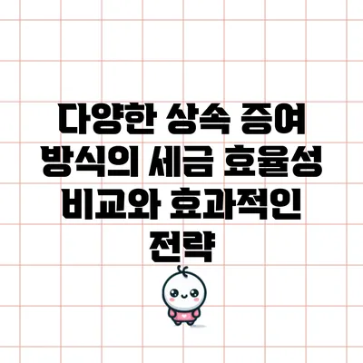 다양한 상속 증여 방식의 세금 효율성 비교와 효과적인 전략