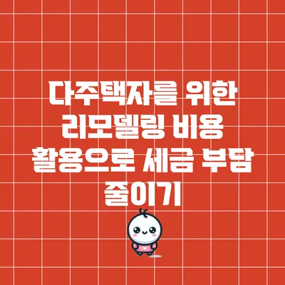 다주택자를 위한 리모델링 비용 활용으로 세금 부담 줄이기