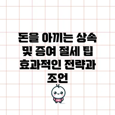 돈을 아끼는 상속 및 증여 절세 팁: 효과적인 전략과 조언