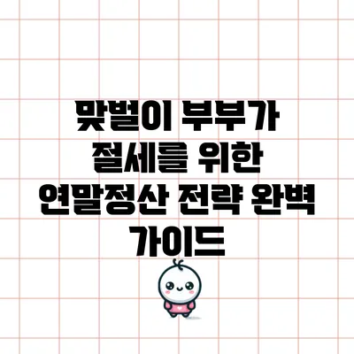 맞벌이 부부가 절세를 위한 연말정산 전략 완벽 가이드