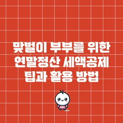 맞벌이 부부를 위한 연말정산 세액공제 팁과 활용 방법
