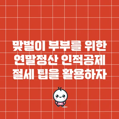맞벌이 부부를 위한 연말정산 인적공제 절세 팁을 활용하자