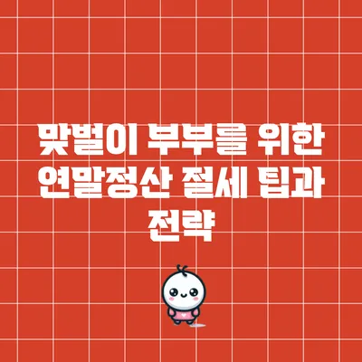 맞벌이 부부를 위한 연말정산 절세 팁과 전략