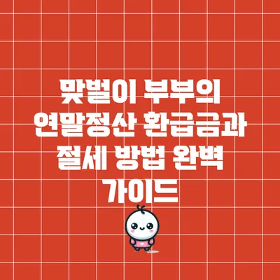 맞벌이 부부의 연말정산: 환급금과 절세 방법 완벽 가이드