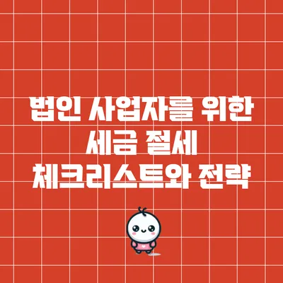 법인 사업자를 위한 세금 절세 체크리스트와 전략