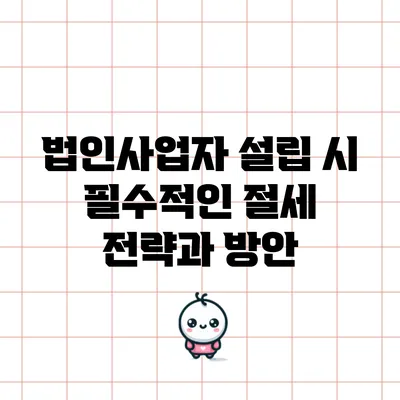법인사업자 설립 시 필수적인 절세 전략과 방안