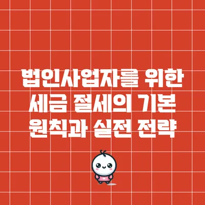 법인사업자를 위한 세금 절세의 기본 원칙과 실전 전략