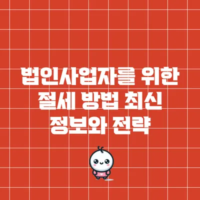 법인사업자를 위한 절세 방법: 최신 정보와 전략