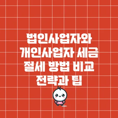 법인사업자와 개인사업자 세금 절세 방법 비교: 전략과 팁