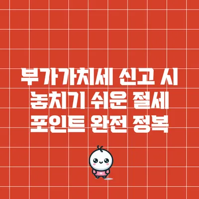부가가치세 신고 시 놓치기 쉬운 절세 포인트 완전 정복