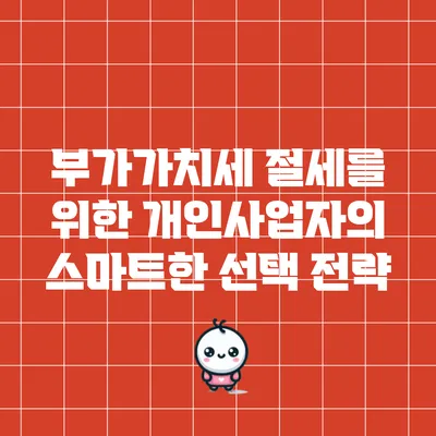 부가가치세 절세를 위한 개인사업자의 스마트한 선택 전략
