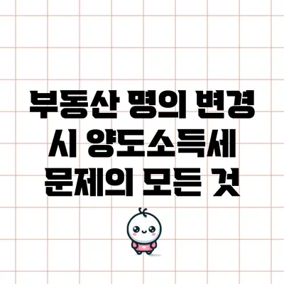 부동산 명의 변경 시 양도소득세 문제의 모든 것