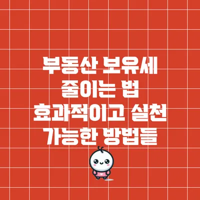 부동산 보유세 줄이는 법: 효과적이고 실천 가능한 방법들