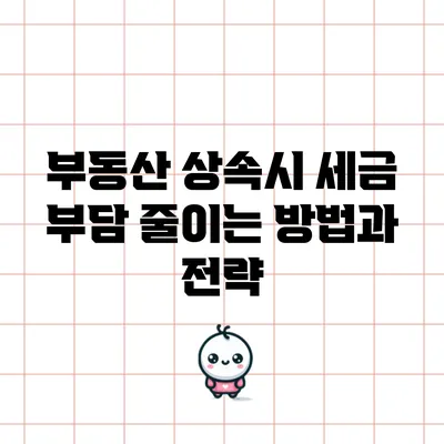 부동산 상속시 세금 부담 줄이는 방법과 전략