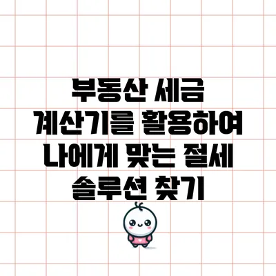 부동산 세금 계산기를 활용하여 나에게 맞는 절세 솔루션 찾기