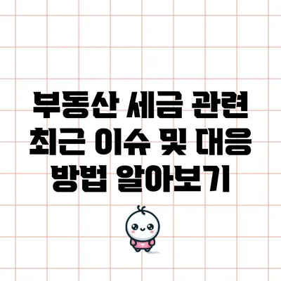 부동산 세금 관련 최근 이슈 및 대응 방법 알아보기