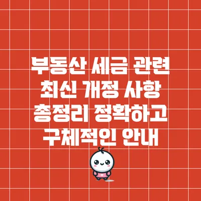 부동산 세금 관련 최신 개정 사항 총정리: 정확하고 구체적인 안내