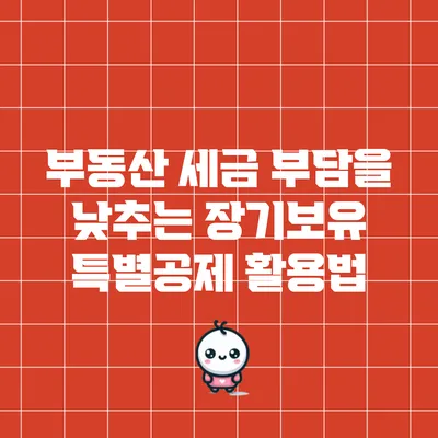 부동산 세금 부담을 낮추는 장기보유 특별공제 활용법