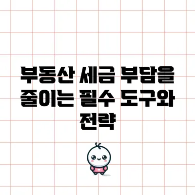 부동산 세금 부담을 줄이는 필수 도구와 전략