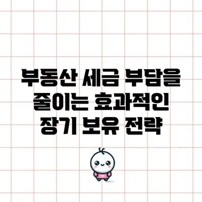 부동산 세금 부담을 줄이는 효과적인 장기 보유 전략