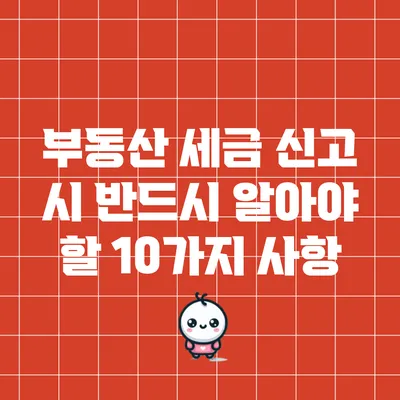 부동산 세금 신고 시 반드시 알아야 할 10가지 사항