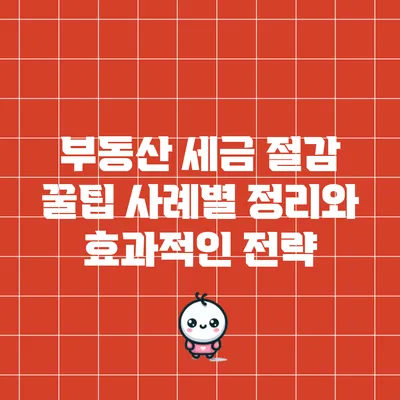 부동산 세금 절감 꿀팁: 사례별 정리와 효과적인 전략
