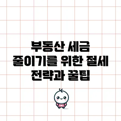 부동산 세금 줄이기를 위한 절세 전략과 꿀팁