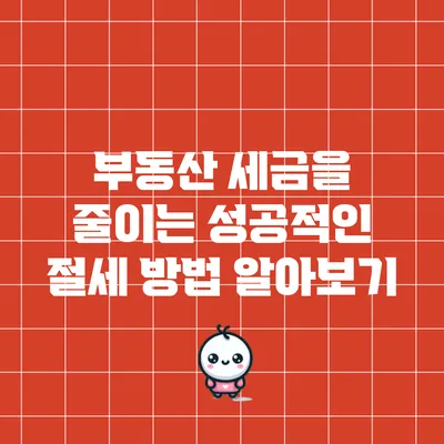 부동산 세금을 줄이는 성공적인 절세 방법 알아보기