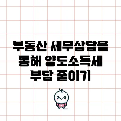 부동산 세무상담을 통해 양도소득세 부담 줄이기
