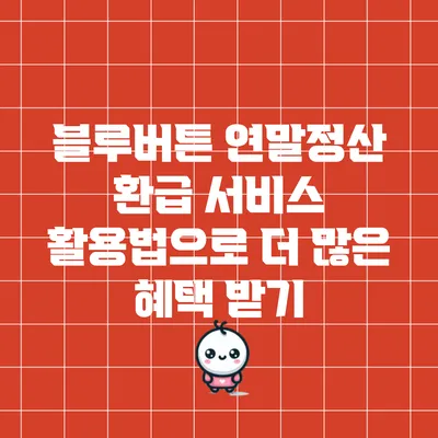 블루버튼 연말정산 환급 서비스 활용법으로 더 많은 혜택 받기