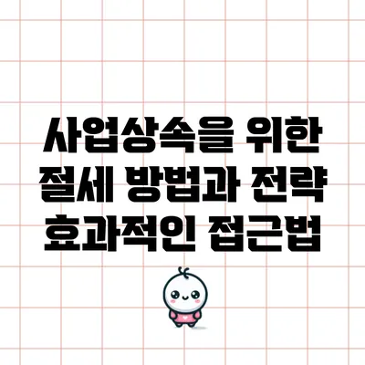 사업상속을 위한 절세 방법과 전략: 효과적인 접근법
