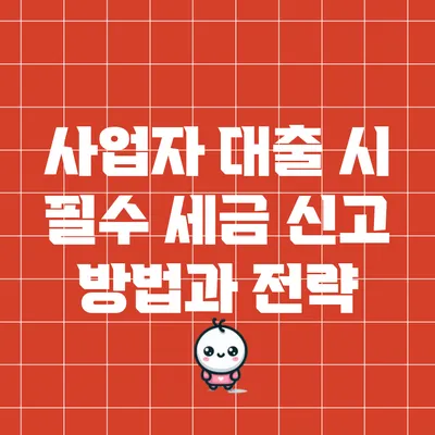 사업자 대출 시 필수 세금 신고 방법과 전략