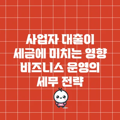 사업자 대출이 세금에 미치는 영향: 비즈니스 운영의 세무 전략