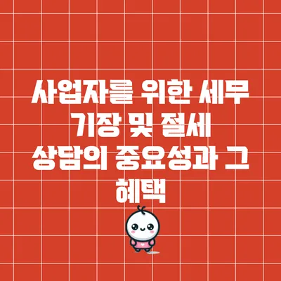 사업자를 위한 세무 기장 및 절세 상담의 중요성과 그 혜택