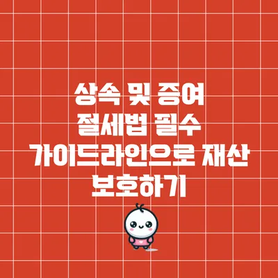 상속 및 증여 절세법: 필수 가이드라인으로 재산 보호하기