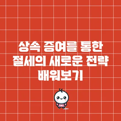상속 증여를 통한 절세의 새로운 전략 배워보기