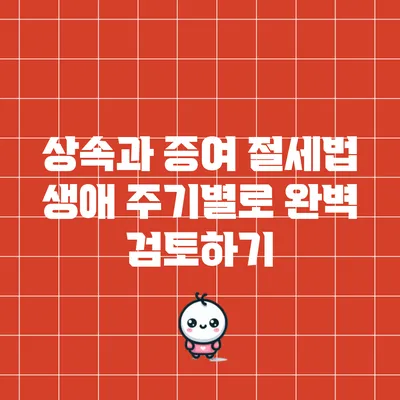 상속과 증여 절세법: 생애 주기별로 완벽 검토하기