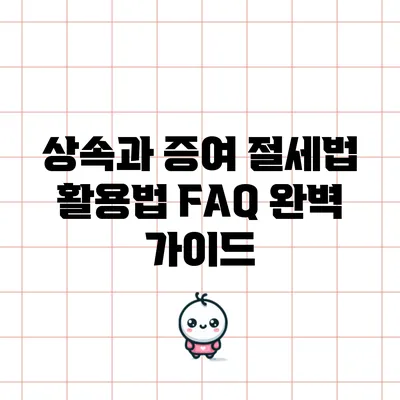 상속과 증여 절세법 활용법: FAQ 완벽 가이드