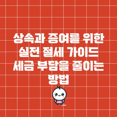 상속과 증여를 위한 실전 절세 가이드: 세금 부담을 줄이는 방법
