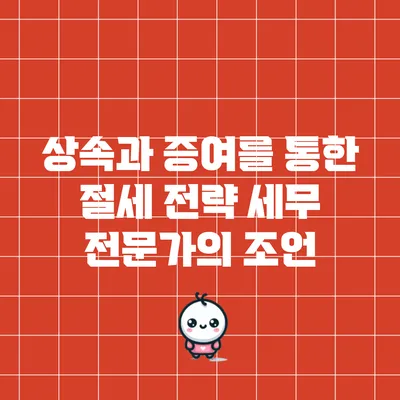 상속과 증여를 통한 절세 전략: 세무 전문가의 조언