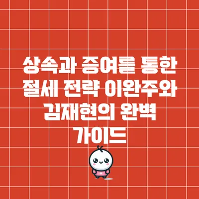 상속과 증여를 통한 절세 전략: 이완주와 김재현의 완벽 가이드
