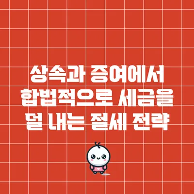 상속과 증여에서 합법적으로 세금을 덜 내는 절세 전략