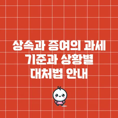 상속과 증여의 과세 기준과 상황별 대처법 안내