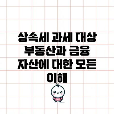 상속세 과세 대상: 부동산과 금융 자산에 대한 모든 이해