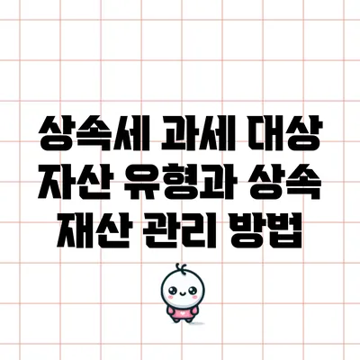 상속세 과세 대상 자산 유형과 상속 재산 관리 방법