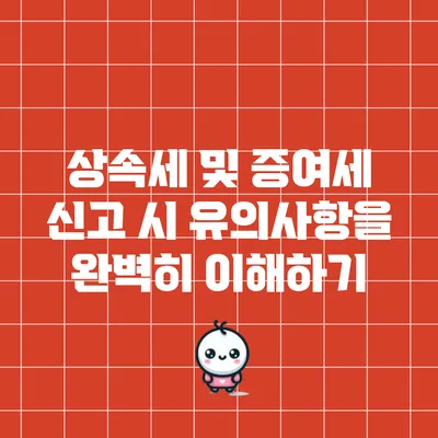 상속세 및 증여세 신고 시 유의사항을 완벽히 이해하기