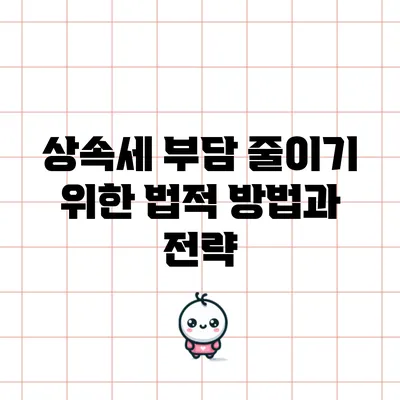 상속세 부담 줄이기 위한 법적 방법과 전략